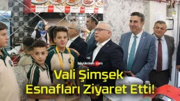 Vali Şimşek Esnafları Ziyaret Etti!