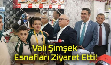 Vali Şimşek Esnafları Ziyaret Etti!