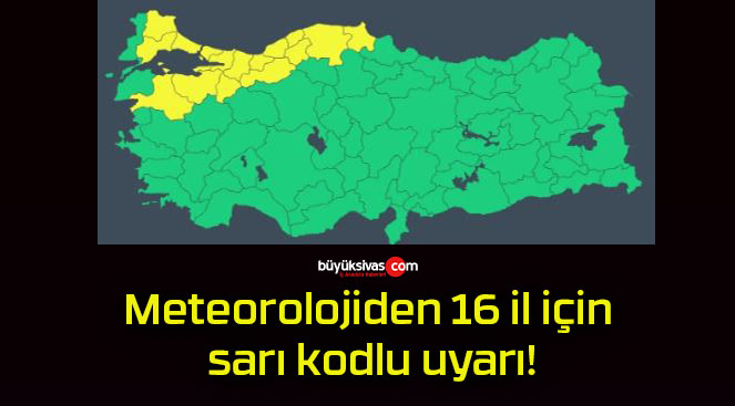 Meteorolojiden 16 il için sarı kodlu uyarı!