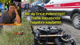 Bir ay önce evlenmişti! Trafik kazasında hayatını kaybetti!