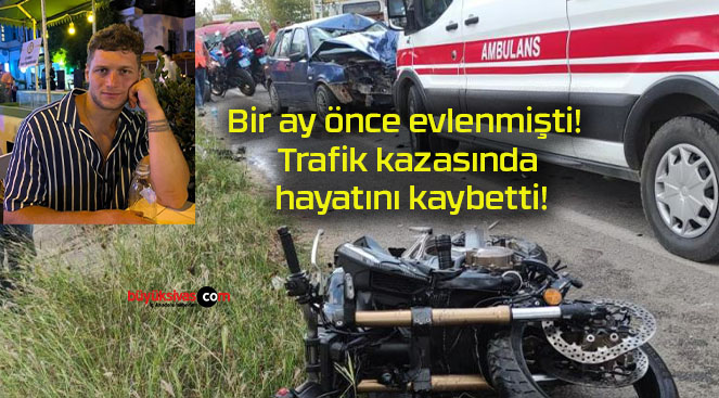 Bir ay önce evlenmişti! Trafik kazasında hayatını kaybetti!