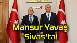 Mansur Yavaş Sivas’ta!