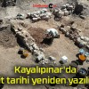 Kayalıpınar’da Hitit tarihi yeniden yazılıyor!