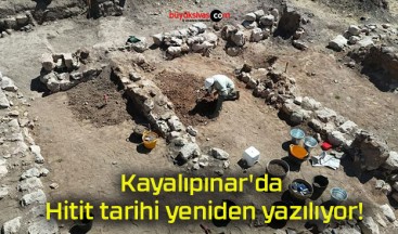 Kayalıpınar’da Hitit tarihi yeniden yazılıyor!