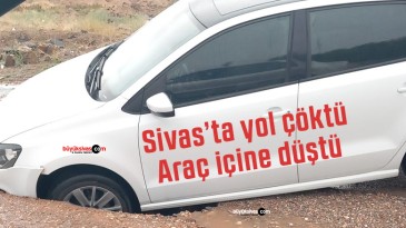 Sivas’ta yol çöktü! Araç içine düştü