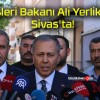 İçişleri Bakanı Ali Yerlikaya Sivas’ta!