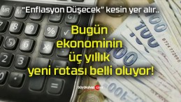 Bugün ekonominin üç yıllık yeni rotası belli oluyor!