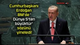 Cumhurbaşkanı Erdoğan BM’de ‘Dünya 5’ten büyüktür’ sözünü yineledi!