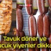 Tavuk döner ve sucuk yiyenler dikkat!