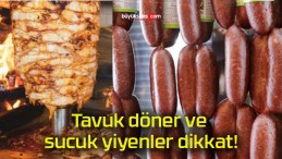 Tavuk döner ve sucuk yiyenler dikkat!