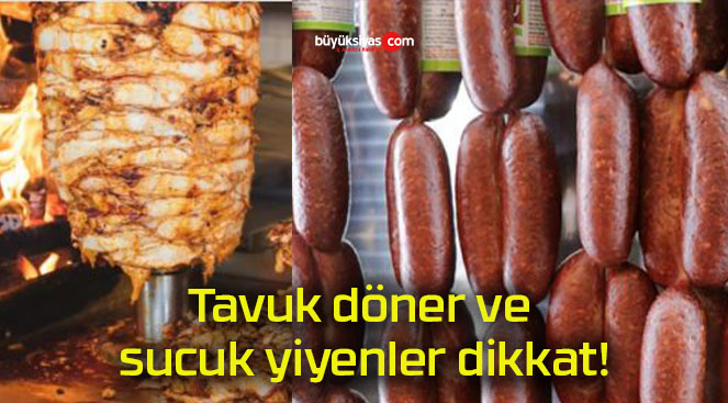 Tavuk döner ve sucuk yiyenler dikkat!