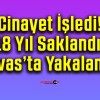 Cinayet İşledi! 18 Yıl Saklandı! Sivas’ta Yakalandı