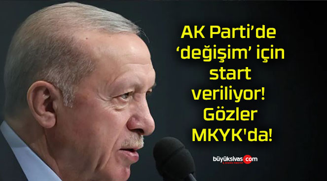 AK Parti’de ‘değişim’ için start veriliyor! Gözler MKYK’da!