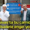 Sivas’ta bu camide ibadete engel yok!