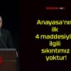 Anayasa’nın ilk 4 maddesiyle ilgili sıkıntımız yoktur!