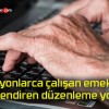 Milyonlarca çalışan emekliyi ilgilendiren düzenleme yolda!