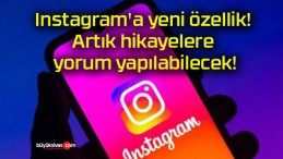 Instagram’a yeni özellik! Artık hikayelere yorum yapılabilecek!