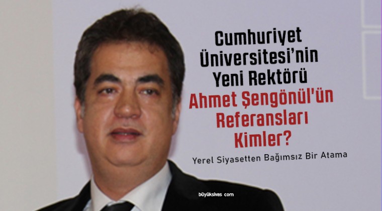 Cumhuriyet Üniversitesi Yeni Rektörü Ahmet Şengönül’ün Referansları Kimler?