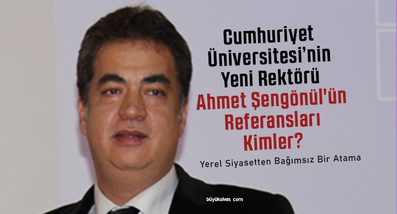 Cumhuriyet Üniversitesi Yeni Rektörü Ahmet Şengönül’ün Referansları Kimler?