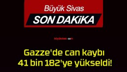 Gazze’de can kaybı 41 bin 182’ye yükseldi!