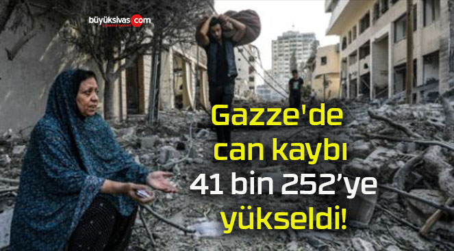 Gazze’de can kaybı 41 bin 252’ye yükseldi!