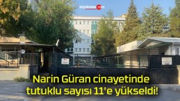 Narin Güran cinayetinde tutuklu sayısı 11’e yükseldi!