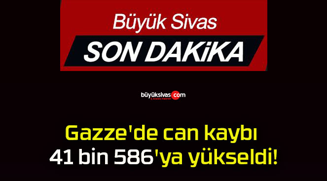 Gazze’de can kaybı 41 bin 586’ya yükseldi!