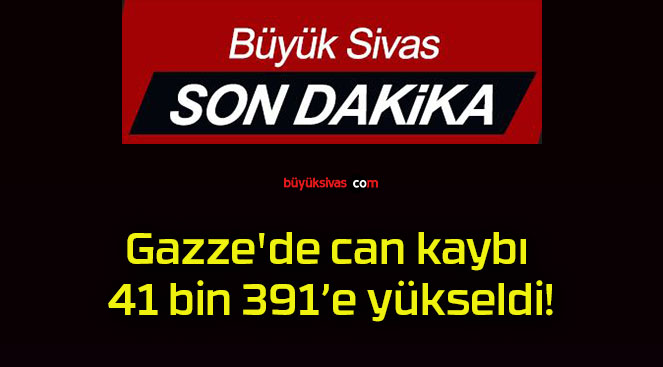 Gazze’de can kaybı 41 bin 391’e yükseldi!