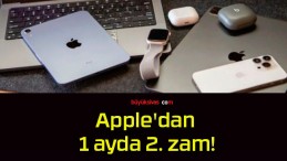 Apple’dan 1 ayda 2. zam!