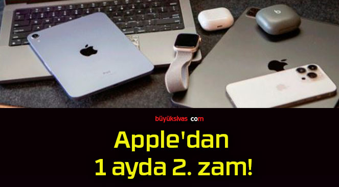 Apple’dan 1 ayda 2. zam!