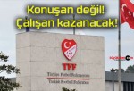 Konuşan değil! Çalışan kazanacak!