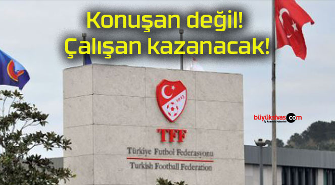 Konuşan değil! Çalışan kazanacak!