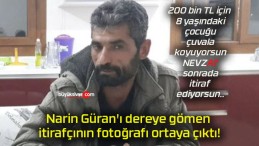 Narin Güran’ı dereye gömen itirafçının fotoğrafı ortaya çıktı!