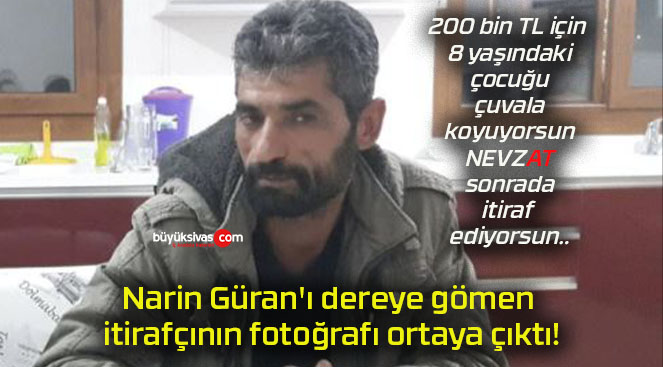 Narin Güran’ı dereye gömen itirafçının fotoğrafı ortaya çıktı!