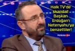 Halk TV’de skandal! Başkan Erdoğan’ı Netenyahu’ya benzettiler!