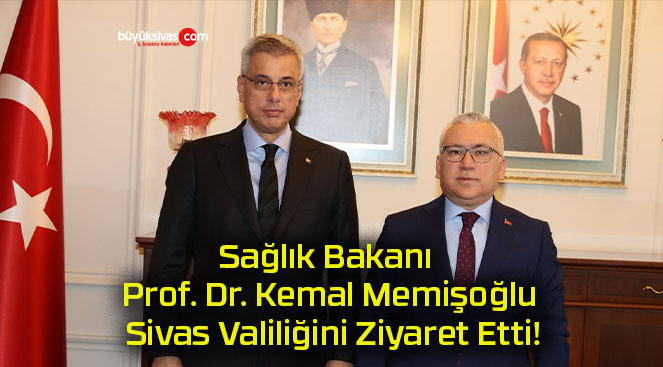 Sağlık Bakanı Prof. Dr. Kemal Memişoğlu Sivas Valiliğini Ziyaret Etti!