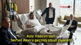 Aziz Yıldırım’dan Serhat Akın’a geçmiş olsun ziyareti!