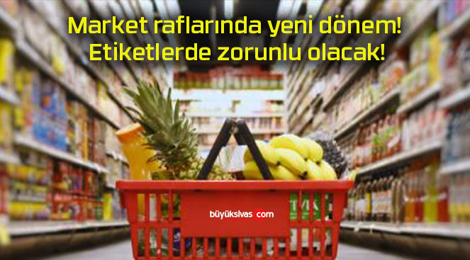 Market raflarında yeni dönem! Etiketlerde zorunlu olacak!