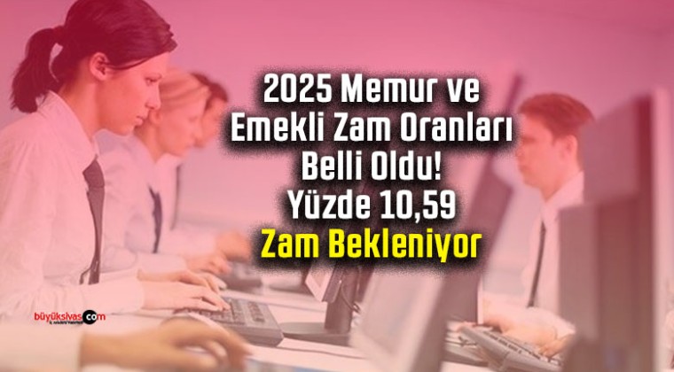 2025 Memur ve Emekli Zam Oranları Belli Oldu! Yüzde 10,59 Zam Bekleniyor