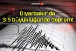 Diyarbakır’da 3.5 büyüklüğünde deprem!