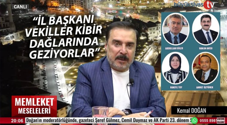 Kemal Doğan “Sivas milletvekilleri kibir dağlarında geziyorlardı…”