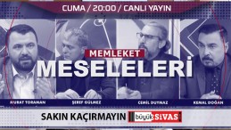 Memleket Meseleleri Cuma Akşam Saat 20.00’da Büyük Sivas TV’de