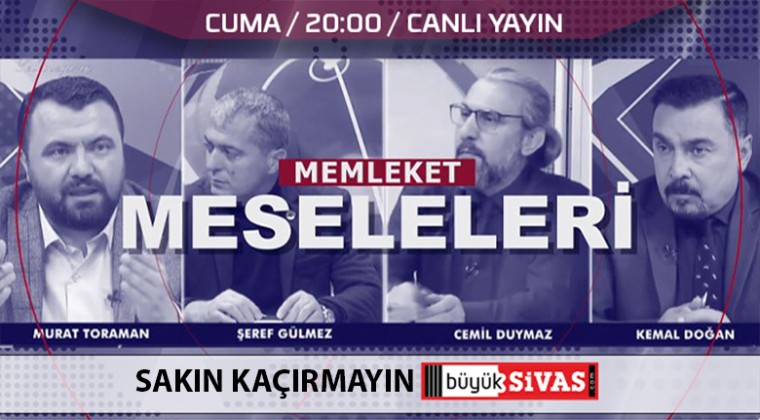 Memleket Meseleleri Cuma Akşam Saat 20.00’da Büyük Sivas TV’de