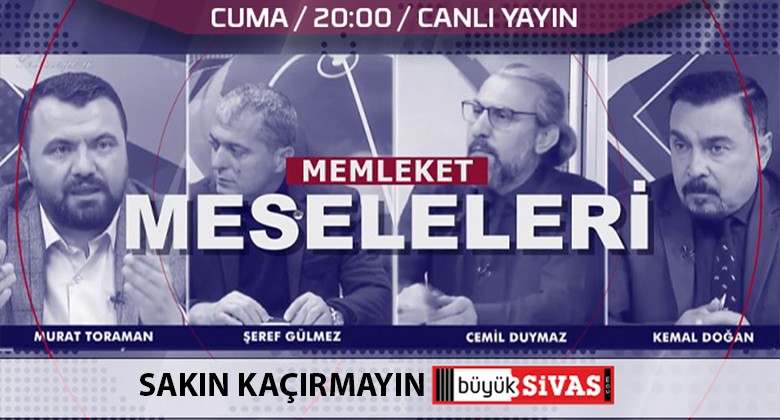 Memleket Meseleleri Cuma Akşam Saat 20.00’da Büyük Sivas TV’de