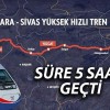 Ankara-Sivas Yüksek Hızlı Treni Yolculuk Süresi 5 Saati Aştı