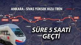 Ankara-Sivas Yüksek Hızlı Treni Yolculuk Süresi 5 Saati Aştı