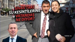 Adem Uzun döneminde Sivas’taki su kesintilerine vatandaş ne diyor?