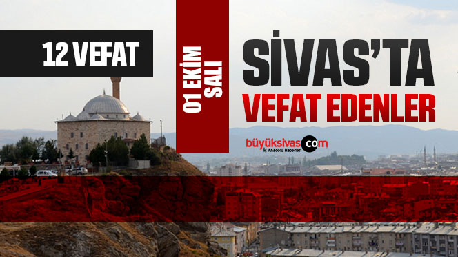 Sivas Aramızdan Ayrılanlar – Sivas’ta Ölenler –01 Ekim 2024