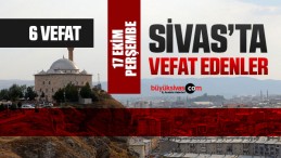 Sivas Aramızdan Ayrılanlar – Sivas’ta Ölenler –17 Ekim 2024