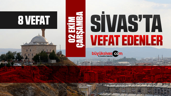 Sivas Aramızdan Ayrılanlar – Sivas’ta Ölenler –02 Ekim 2024